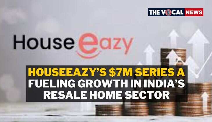 HouseEazy&rsquo;s $7M Series A: Fueling Growth in India&rsquo;s Resale Home Sector