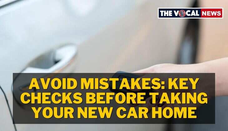 Avoid Mistakes: Key Checks Before Taking Your New Car Home
